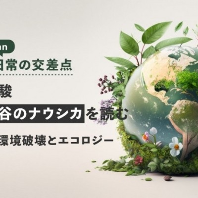 法と日常の交差点：宮崎駿『風の谷のナウシカ』を読む①―環境破壊とエコロジー