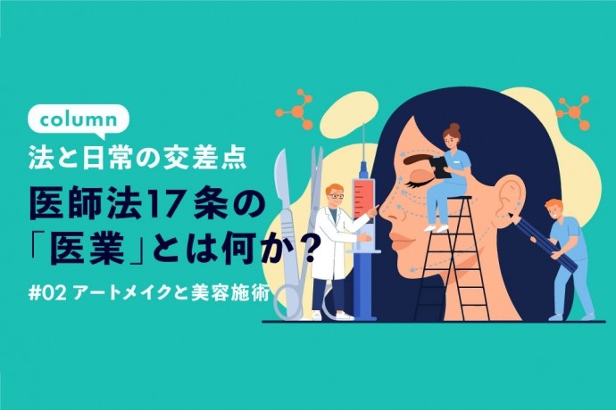 【コラム：法と日常の交差点】アートメイクと美容施術 ― 医師法17条の「医業」とは何か？（その２）